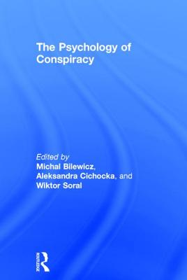 The Psychology of Conspiracy - Bilewicz, Michal (Editor), and Cichocka, Aleksandra (Editor), and Soral, Wiktor (Editor)