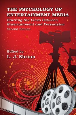 The Psychology of Entertainment Media: Blurring the Lines Between Entertainment and Persuasion - Shrum, L. J. (Editor)
