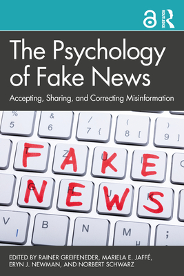 The Psychology of Fake News: Accepting, Sharing, and Correcting Misinformation - Greifeneder, Rainer (Editor), and Jaffe, Mariela (Editor), and Newman, Eryn (Editor)