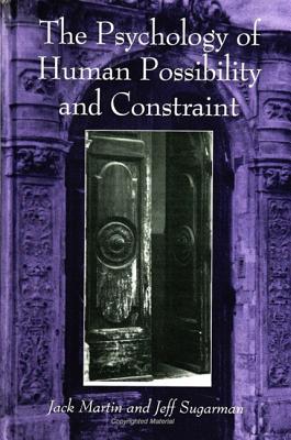 The Psychology of Human Possibility and Constraint - Martin, Jack, and Sugarman, Jeff