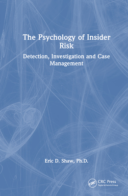 The Psychology of Insider Risk: Detection, Investigation and Case Management - Shaw, Eric