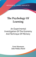 The Psychology Of Learning: An Experimental Investigation Of The Economy And Technique Of Memory