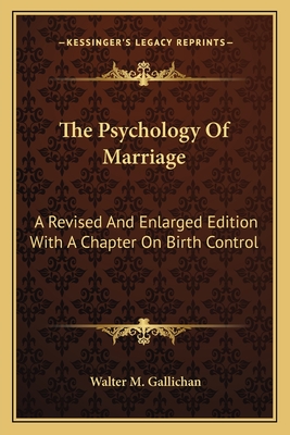 The Psychology Of Marriage: A Revised And Enlarged Edition With A Chapter On Birth Control - Gallichan, Walter M