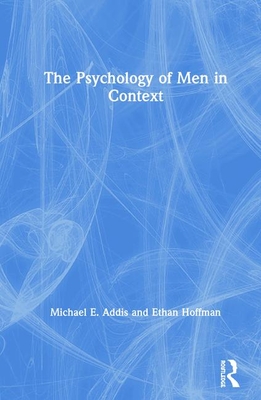The Psychology of Men in Context - Addis, Michael E, and Hoffman, Ethan