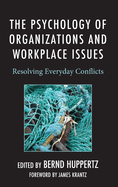 The Psychology of Organizations and Workplace Issues: Resolving Everyday Conflicts