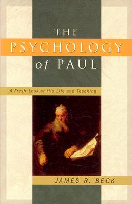 The Psychology of Paul: A Fresh Look at His Life and Teaching - Beck, James R