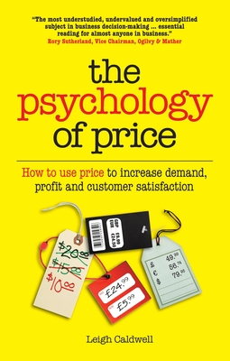 The Psychology of Price: How to Use Price to Increase Demand, Profit and Customer Satisfaction - Caldwell, Leigh