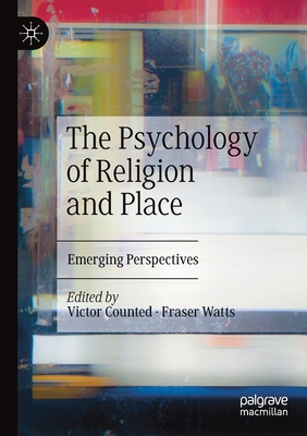 The Psychology of Religion and Place: Emerging Perspectives - Counted, Victor (Editor), and Watts, Fraser (Editor)
