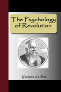 The Psychology of Revolution - Bon, Gustave Le