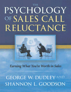 The Psychology of Sales Call Reluctance: Earning What You're Worth in Sales - Dudley, George W, and Goodson, Shannon L