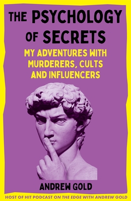 The Psychology of Secrets: My Adventures with Murderers, Cults and Influencers - Gold, Andrew