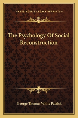 The Psychology Of Social Reconstruction - Patrick, George Thomas White