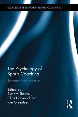 The Psychology of Sports Coaching: Research and Practice - Thelwell, Richard (Editor), and Harwood, Chris (Editor), and Greenlees, Iain (Editor)