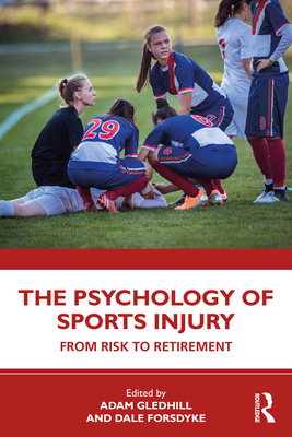 The Psychology of Sports Injury: From Risk to Retirement - Gledhill, Adam (Editor), and Forsdyke, Dale (Editor)