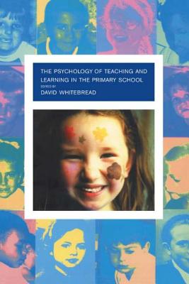The Psychology of Teaching and Learning in the Primary School - Whitebread, David, Dr. (Editor)
