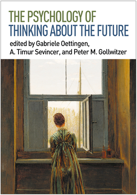 The Psychology of Thinking about the Future - Oettingen, Gabriele (Editor), and Sevincer, A. Timur (Editor), and Gollwitzer, Peter M. (Editor)