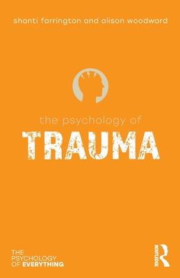 The Psychology of Trauma - Farrington, Shanti, and Woodward, Alison