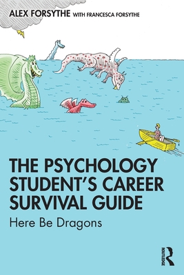 The Psychology Student's Career Survival Guide: Here Be Dragons - Forsythe, Alex