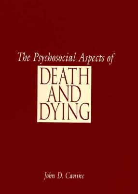 The Psychosocial Aspects of Death and Dying - Canine, John
