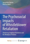 The Psychosocial Impacts of Whistleblower Retaliation: Shattering Employee Resilience and the Workplace Promise
