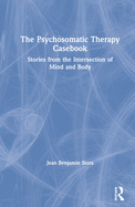 The Psychosomatic Therapy Casebook: Stories from the Intersection of Mind and Body