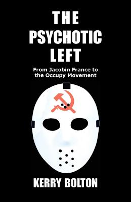 The Psychotic Left: From Jacobin France to the Occupy Movement - Bolton, Kerry