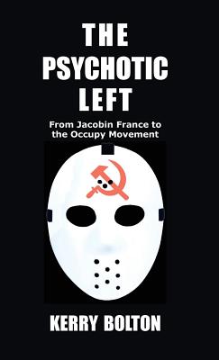 The Psychotic Left: From Jacobin France to the Occupy Movement - Bolton, Kerry