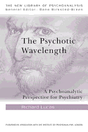 The Psychotic Wavelength: A Psychoanalytic Perspective for Psychiatry