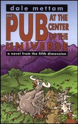 The Pub at the Center of the Universe: A Novel from the Fifth Dimension - Mettam, Dale