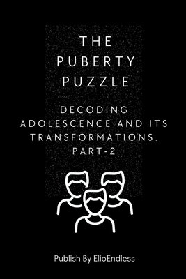 The Puberty Puzzle: Decoding Adolescence and Its Transformations - Endless, Elio