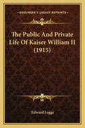 The Public and Private Life of Kaiser William II (1915)