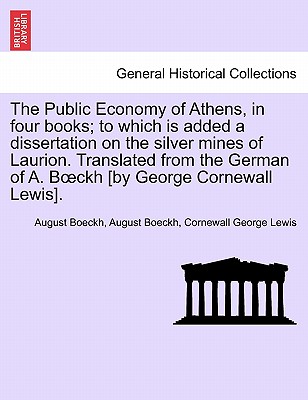 The Public Economy of Athens, in four books; to which is added a dissertation on the silver mines of Laurion. Translated from the German of A. Boeckh [by George Cornewall Lewis]. Vol. II. - Boeckh, August, and Lewis, Cornewall George