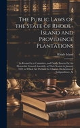 The Public Laws of the State of Rhode-Island and Providence Plantations: As Revised by a Committee, and Finally Enacted by the Honorable General Assembly, at Their Session in January 1822. to Which Are Prefixed the Charter, Declaration of Independence, Ar