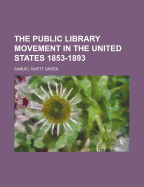 The Public Library Movement in the United States 1853-1893