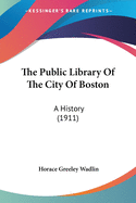 The Public Library Of The City Of Boston: A History (1911)