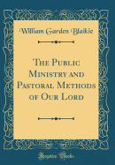 The Public Ministry and Pastoral Methods of Our Lord (Classic Reprint)