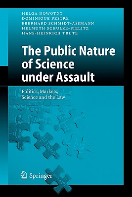 The Public Nature of Science under Assault: Politics, Markets, Science and the Law - Nowotny, Helga, and Pestre, Dominique, and Schmidt-Amann, Eberhard