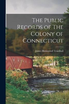 The Public Records of The Colony of Connecticut - Trumbull, James Hammond