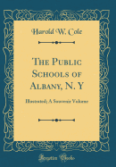 The Public Schools of Albany, N. Y: Illustrated; A Souvenir Volume (Classic Reprint)