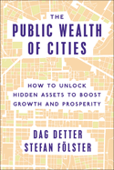 The Public Wealth of Cities: How to Unlock Hidden Assets to Boost Growth and Prosperity