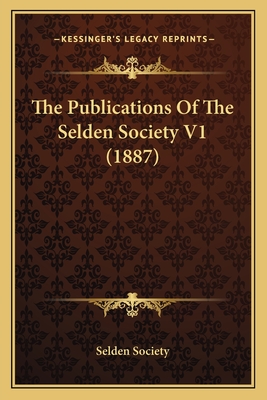 The Publications of the Selden Society V1 (1887) - Selden Society