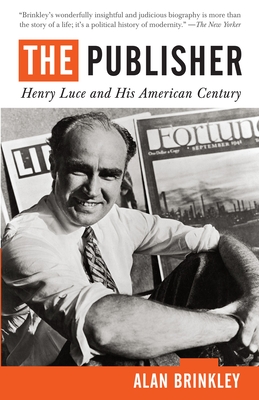 The Publisher: Henry Luce and His American Century - Brinkley, Alan