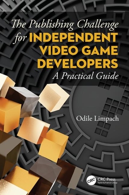 The Publishing Challenge for Independent Video Game Developers: A Practical Guide - Limpach, Odile