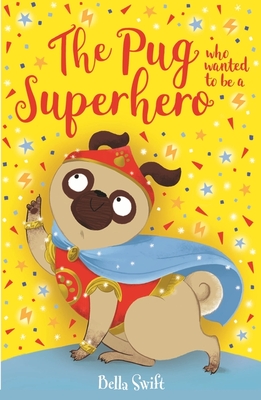 The Pug who wanted to be a Superhero - Swift, Bella