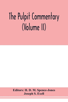 The pulpit commentary (Volume II) - D M Spence-Jones, H (Editor), and Joseph S Exell