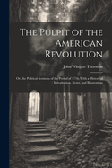 The Pulpit of the American Revolution: Or, the Political Sermons of the Period of 1776: With a Historical Introduction, Notes, and Illustrations