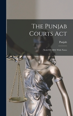 The Punjab Courts Act: (xviii Of 1884) With Notes - Punjab (Creator)