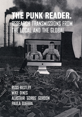 The Punk Reader: Research Transmissions from the Local and the Global - Dines, Mike (Editor), and Gordon, Alastair (Editor), and Guerra, Paula (Editor)