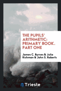 The Pupils' Arithmetic: Primary Book. Part One