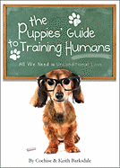 The Puppies' Guide to Training Humans: All We Need Is Unconditional Love